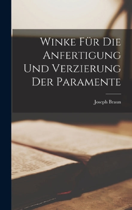 Winke für die Anfertigung und Verzierung der Paramente by Joseph Braun