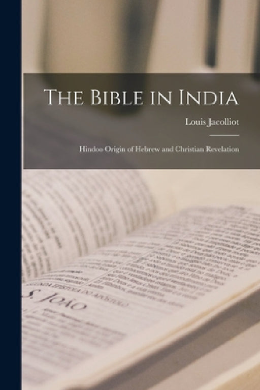 The Bible in India: Hindoo Origin of Hebrew and Christian Revelation by Louis Jacolliot