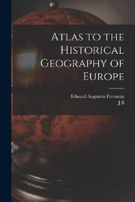 Atlas to the Historical Geography of Europe by Edward Augustus Freeman