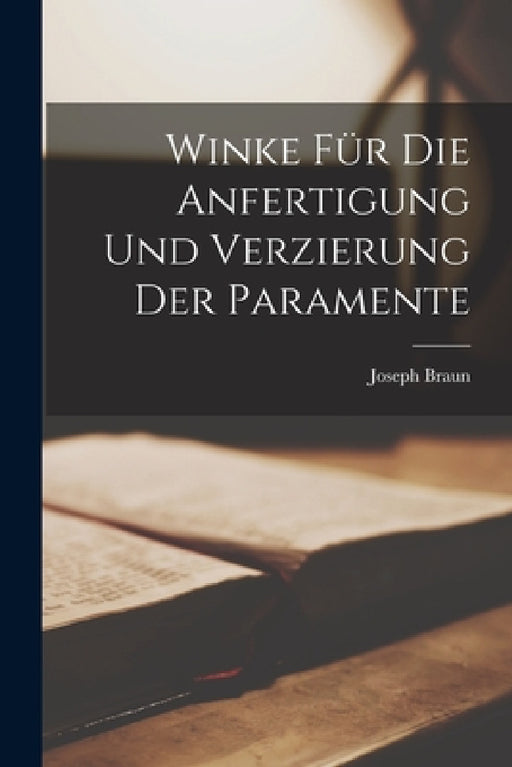 Winke für die Anfertigung und Verzierung der Paramente by Joseph Braun