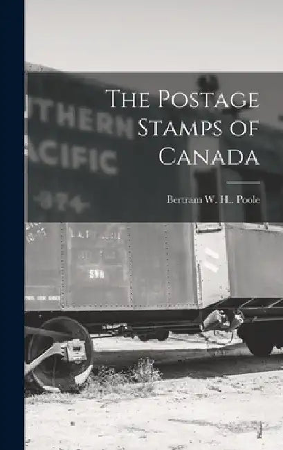 The Postage Stamps of Canada by Bertram W H (Bertram William Henry)