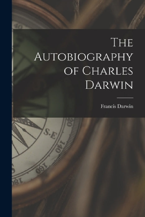 The Autobiography of Charles Darwin by Francis Darwin