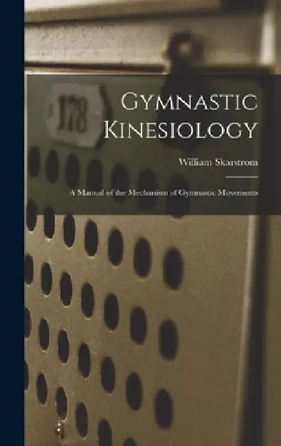 Gymnastic Kinesiology; a Manual of the Mechanism of Gymnastic Movements by William Skarstrom
