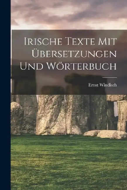 Irische Texte mit Übersetzungen und Wörterbuch by Ernst Windisch