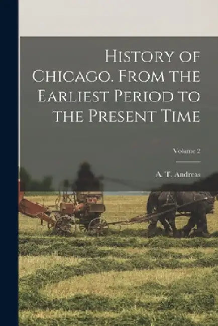 History of Chicago. From the Earliest Period to the Present Time; Volume 2 by A. T. (Alfred Theodore) 183 Andreas