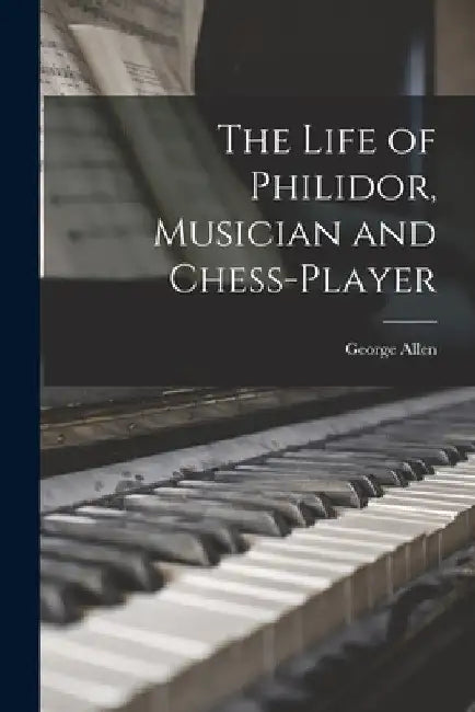 The Life of Philidor, Musician and Chess-Player by George Allen