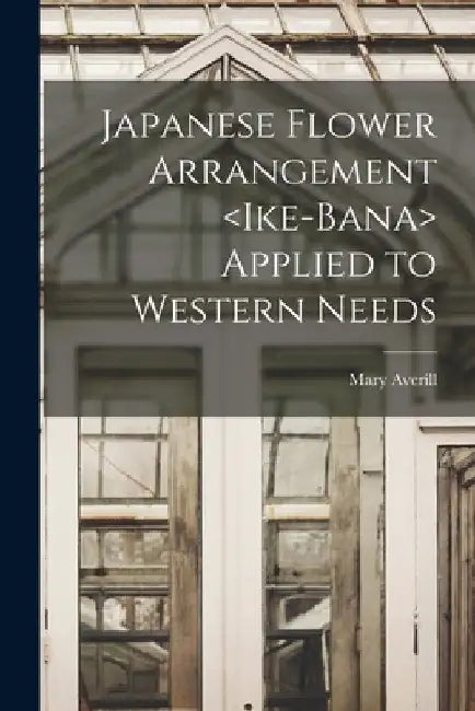 Japanese Flower Arrangement Applied to Western Needs by Mary Averill