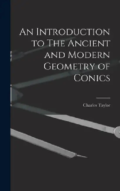 An Introduction to The Ancient and Modern Geometry of Conics by Charles Taylor