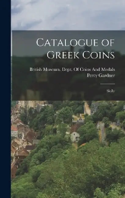 Catalogue of Greek Coins: Sicily by Percy Gardner