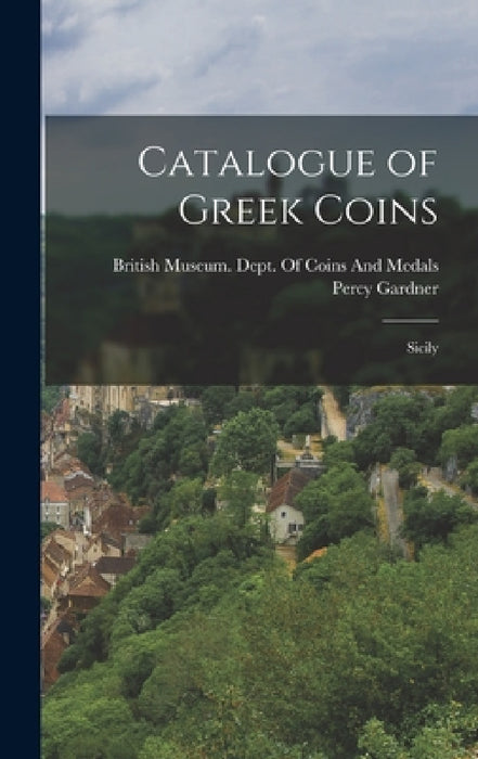 Catalogue of Greek Coins: Sicily by Percy Gardner, British Museum Dept of Coins and Me