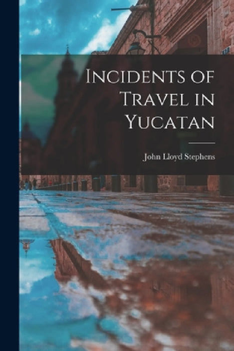 Incidents of Travel in Yucatan by John Lloyd Stephens