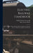 Electric Railway Handbook: A Reference Book of Practice Data, Formulas and Tables for the Use of Operators, Engineers and Students by Albert Sutton Richey, William Charles Greenough