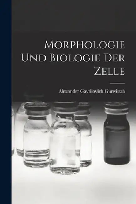 Morphologie Und Biologie Der Zelle by Alexander Gavrilovich Gurwitsch