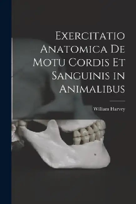 Exercitatio Anatomica De Motu Cordis Et Sanguinis in Animalibus by William Harvey