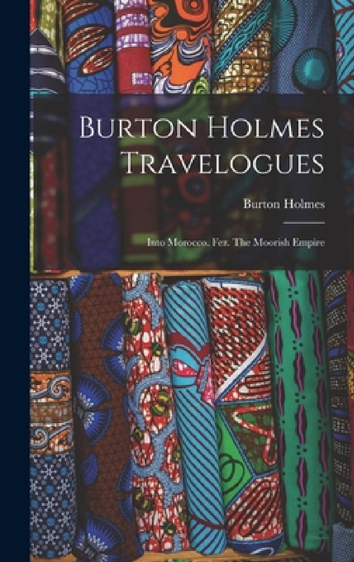 Burton Holmes Travelogues: Into Morocco. Fez. The Moorish Empire by Burton Holmes