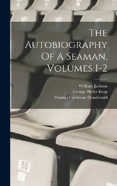 The Autobiography Of A Seaman, Volumes 1-2 by Thomas Cochrane Dundonald (Earl Of)