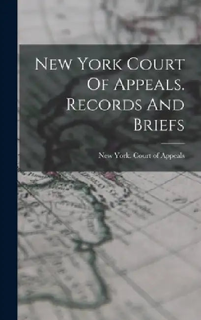 New York Court Of Appeals. Records And Briefs by New York (State) Court of Appeals