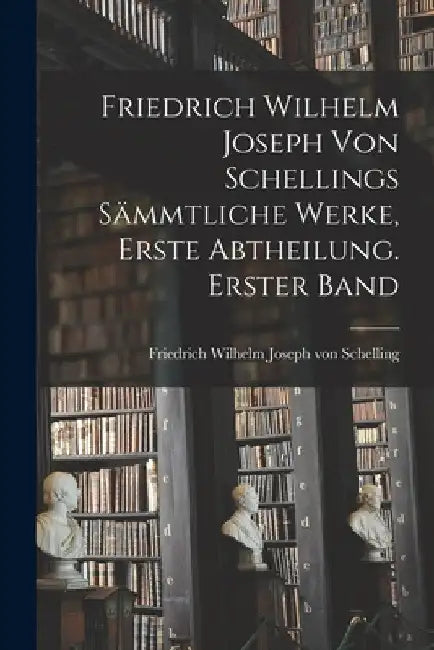 Friedrich Wilhelm Joseph von Schellings sämmtliche Werke, Erste Abtheilung. Erster Band by Friedrich Wilhelm Joseph Von Schelling