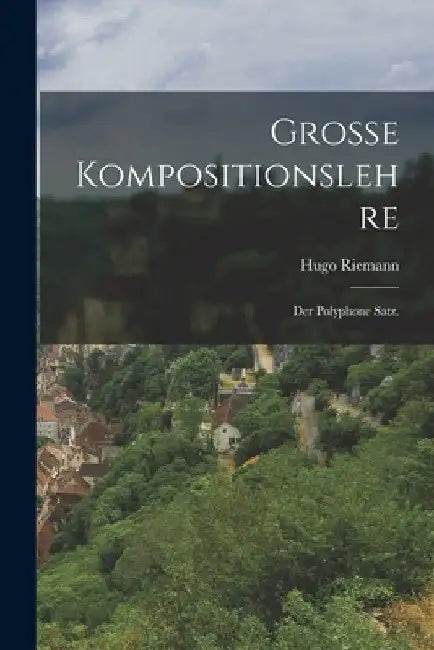 Große Kompositionslehre: Der polyphone Satz. by Hugo Riemann