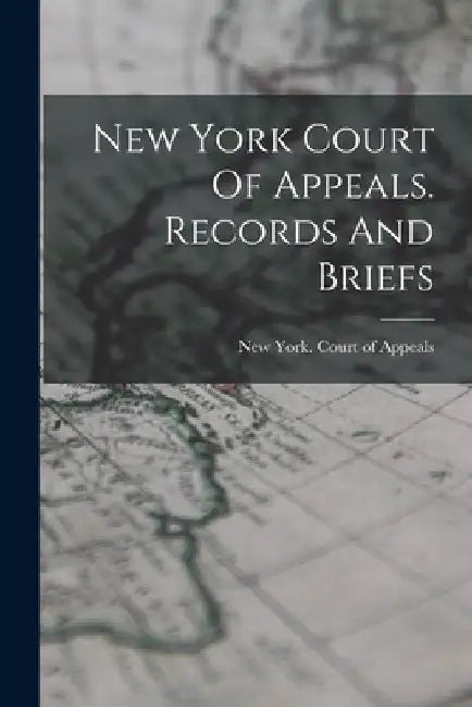 New York Court Of Appeals. Records And Briefs by New York (State) Court of Appeals