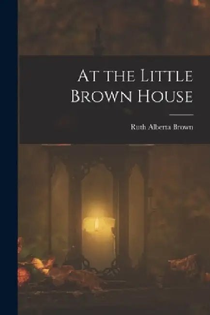 At the Little Brown House by Ruth Alberta Brown