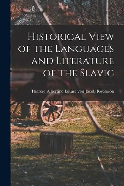 Historical View of the Languages and Literature of the Slavic by Therese Albertine Louise Vo Robinson