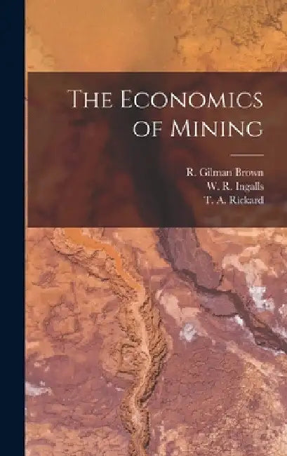The Economics of Mining by T. a. Rickard