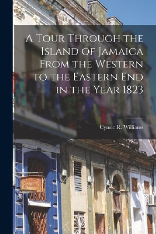 A Tour Through the Island of Jamaica From the Western to the Eastern End in the Year 1823 by Cynric R. Williams
