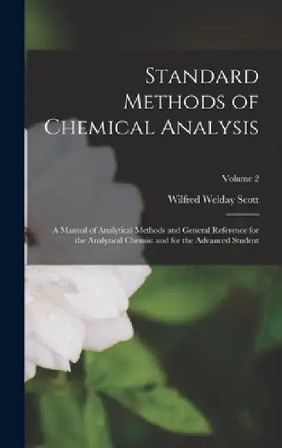 Standard Methods of Chemical Analysis: A Manual of Analytical Methods and General Reference for the Analytical Chemist and for the Advanced Student; V by Wilfred Welday Scott