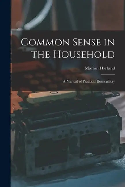 Common Sense in the Household: A Manual of Practical Housewifery by Marion Harland