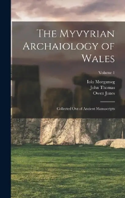 The Myvyrian Archaiology of Wales: Collected Out of Ancient Manuscripts; Volume 1 by John Thomas