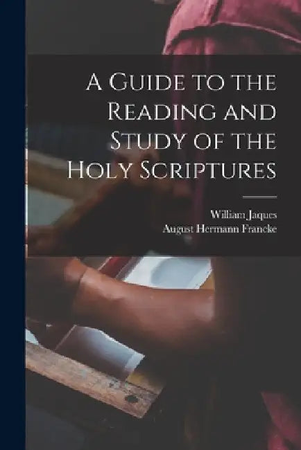 A Guide to the Reading and Study of the Holy Scriptures by August Hermann Francke