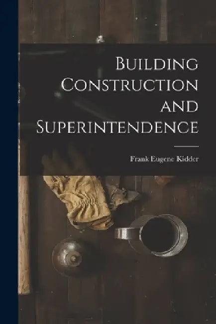 Building Construction and Superintendence by Frank Eugene Kidder