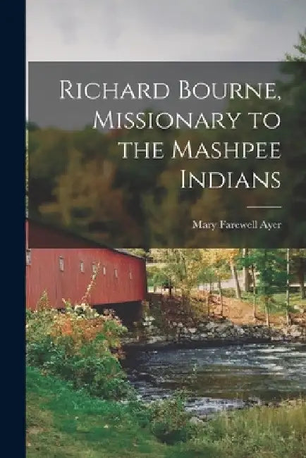 Richard Bourne, Missionary to the Mashpee Indians by Mary Farewell 1878- [From Old Ayer