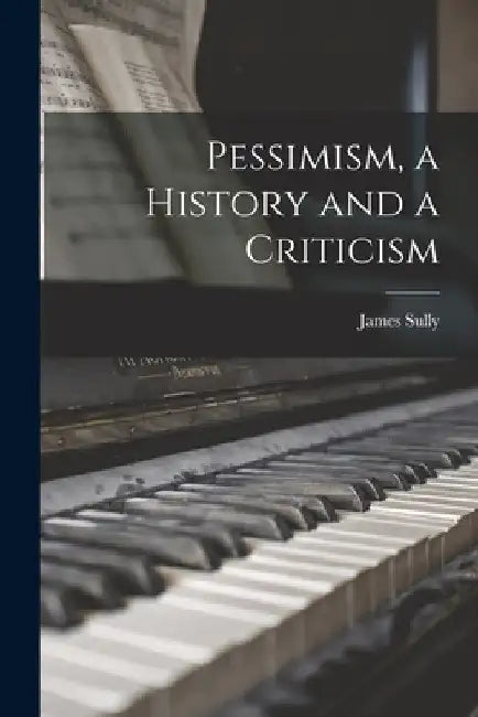 Pessimism, a History and a Criticism by James Sully