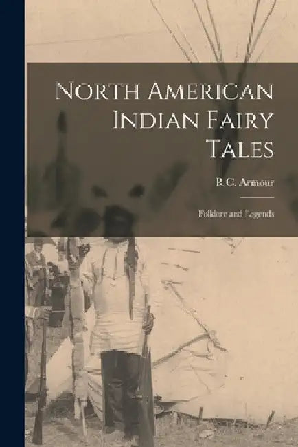 North American Indian Fairy Tales: Folklore and Legends by R. C. Armour