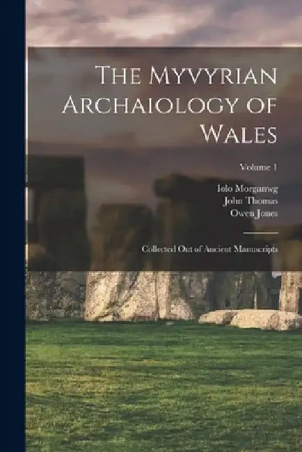 The Myvyrian Archaiology of Wales: Collected Out of Ancient Manuscripts; Volume 1 by John Thomas
