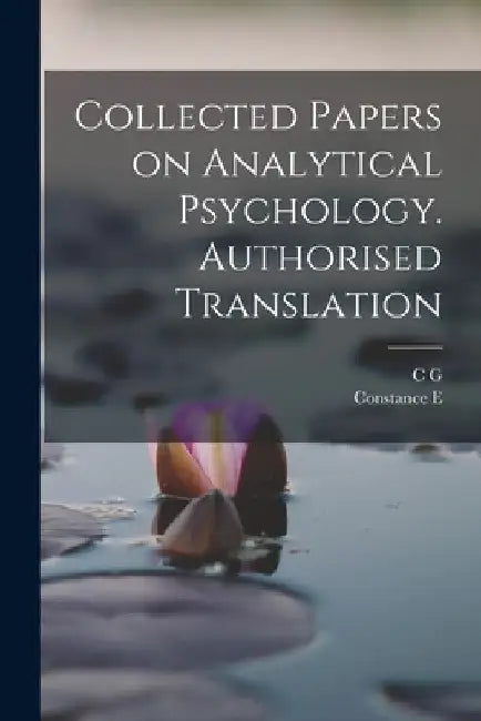 Collected Papers on Analytical Psychology. Authorised Translation by C. G. 1875-1961 Jung