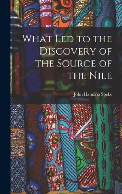 What Led to the Discovery of the Source of the Nile by John Hanning Speke