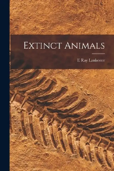 Extinct Animals by E. Ray Lankester