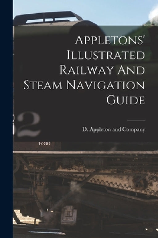 Appletons' Illustrated Railway And Steam Navigation Guide by D Appleton and Company