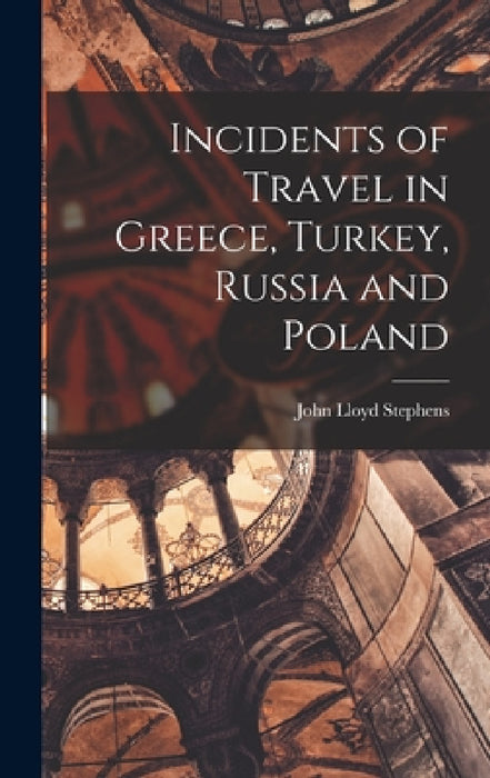 Incidents of Travel in Greece, Turkey, Russia and Poland by John Lloyd Stephens