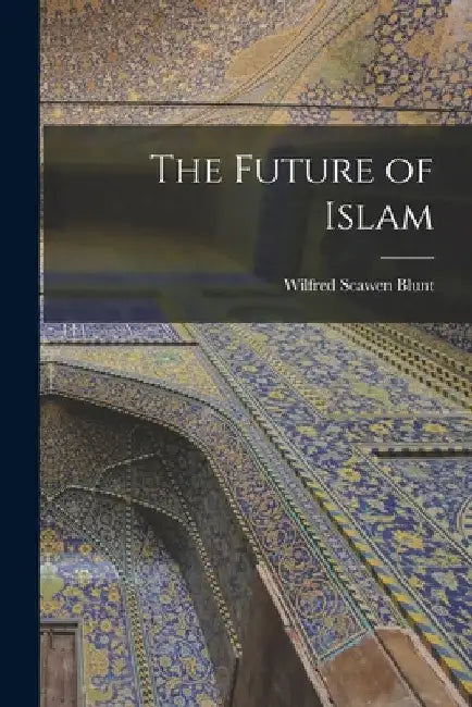 The Future of Islam by Wilfred Scawen Blunt