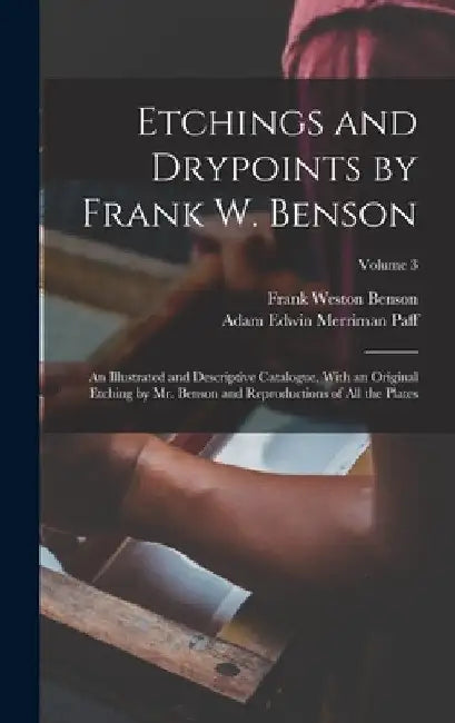 Etchings and Drypoints by Frank W. Benson: An Illustrated and Descriptive Catalogue, With an Original Etching by Mr. Benson and Reproductions of All t by Frank Weston Benson