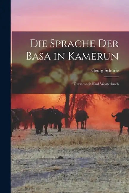 Die Sprache der Basa in Kamerun: Grammatik und Wörterbuch by Georg Schürle