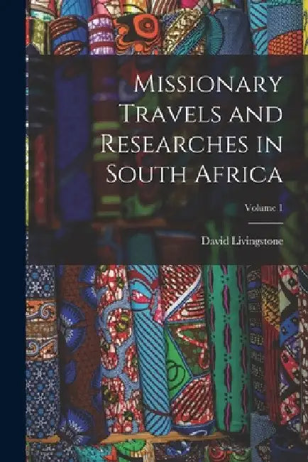 Missionary Travels and Researches in South Africa; Volume 1 by David Livingstone