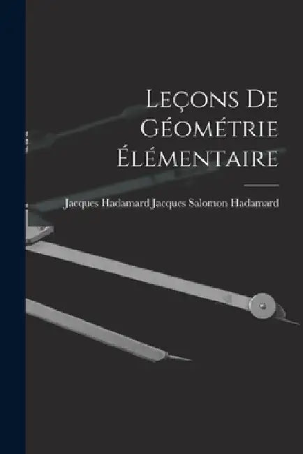 Leçons de Géométrie Élémentaire by Jacques Hadamard J. Salomon Hadamard