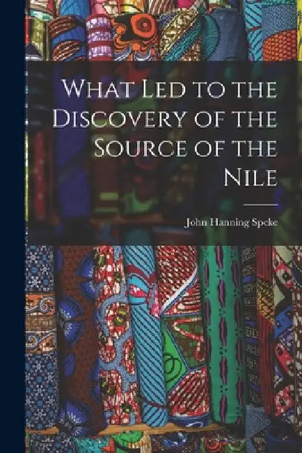 What Led to the Discovery of the Source of the Nile by John Hanning Speke