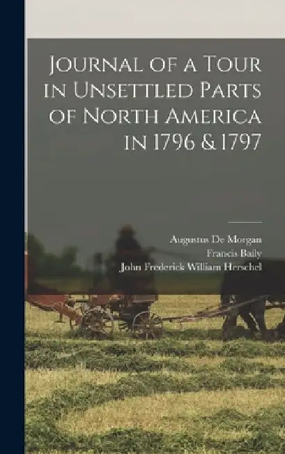 Journal of a Tour in Unsettled Parts of North America in 1796 & 1797 by Francis Baily