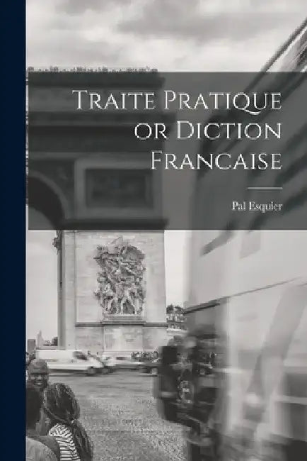 Traite Pratique or Diction Francaise by Pal Esquier